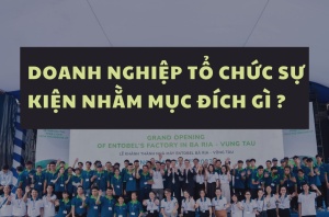 CÁC DOANH NGHIỆP THƯỜNG TỔ CHỨC SỰ KIỆN NHẰM MỤC ĐÍCH GÌ?